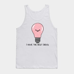 i have the best IDEAS Tank Top